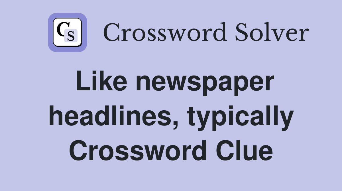 Like newspaper headlines, typically Crossword Clue