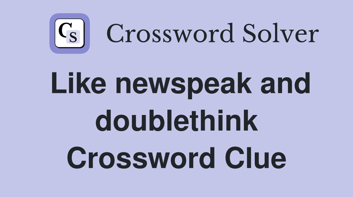 Like newspeak and doublethink Crossword Clue
