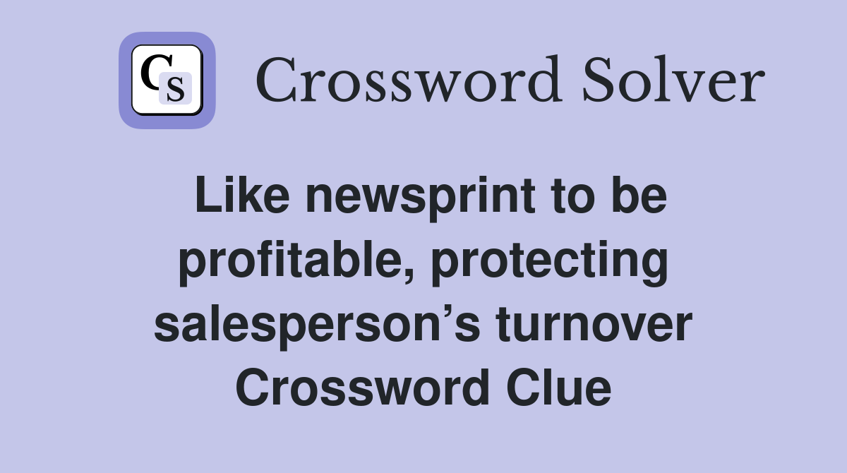 Like newsprint to be profitable, protecting salesperson’s turnover Crossword Clue