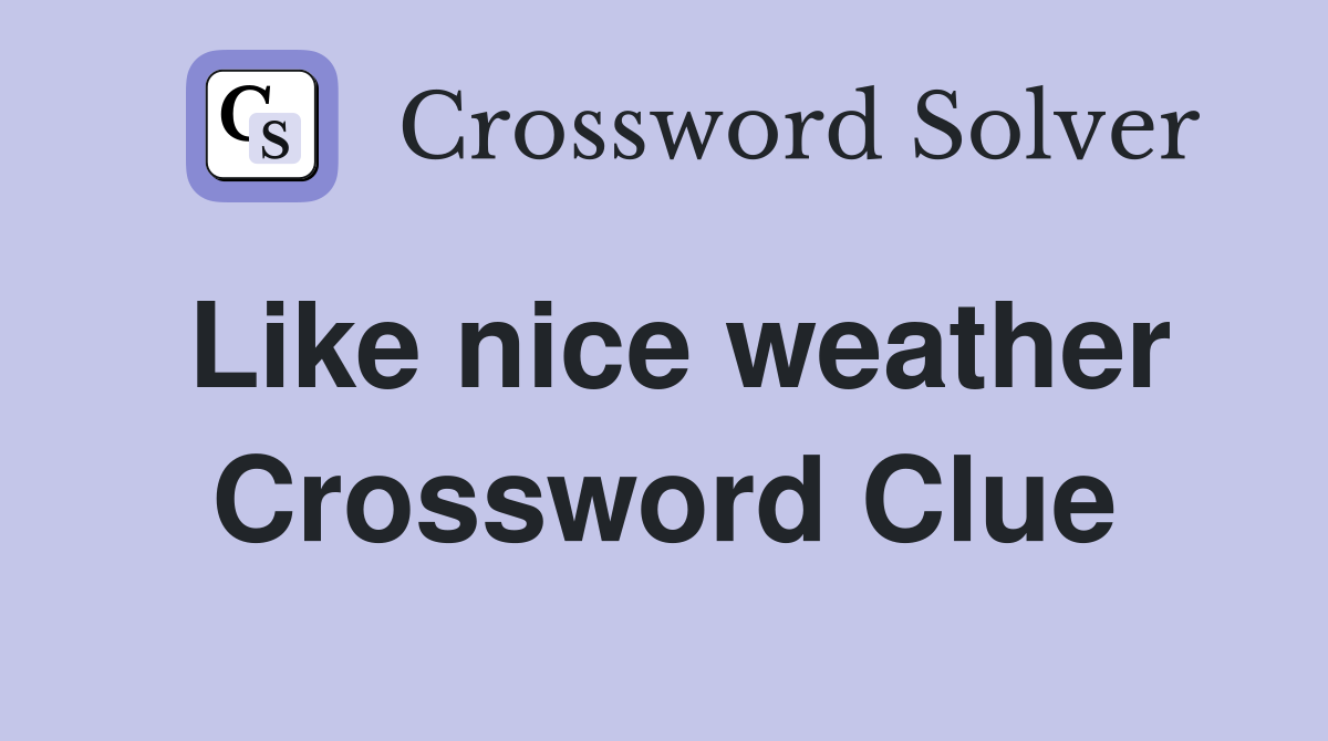 Like nice weather Crossword Clue
