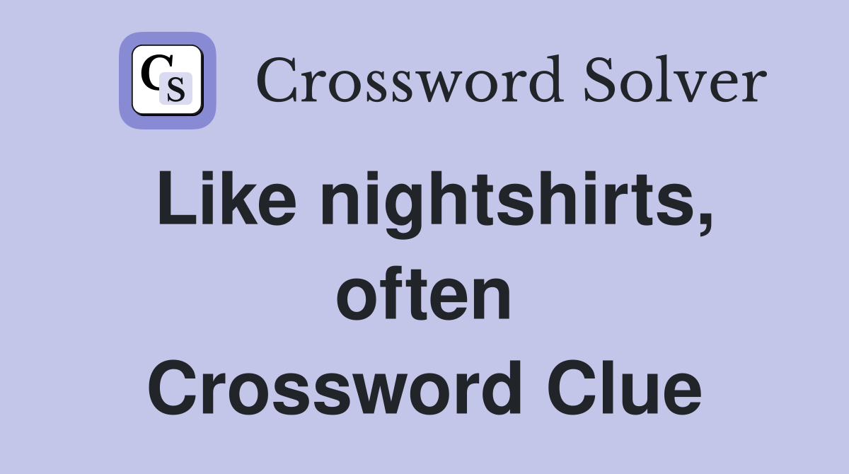 Like nightshirts, often Crossword Clue