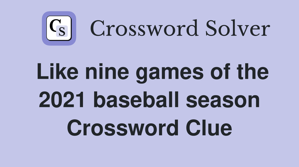Like nine games of the 2021 baseball season Crossword Clue