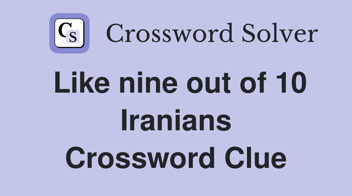 Like nine out of 10 Iranians Crossword Clue