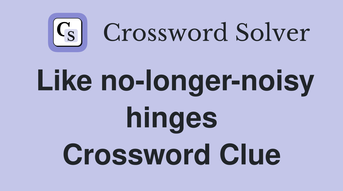 Like no-longer-noisy hinges Crossword Clue