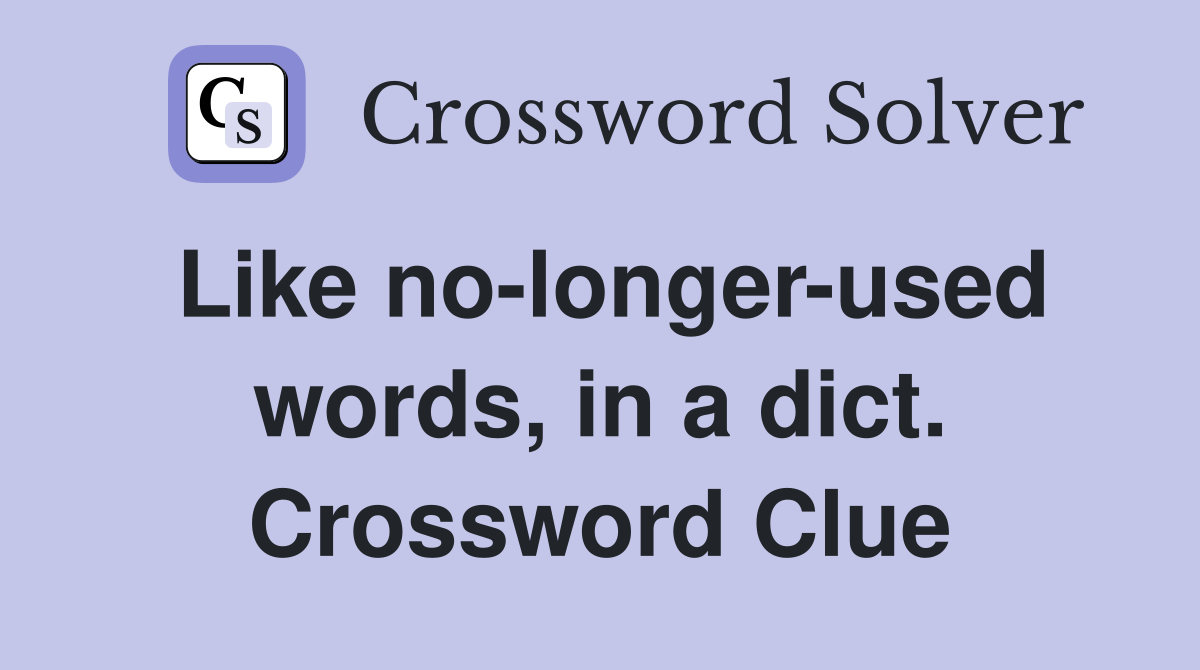 Like no-longer-used words, in a dict. Crossword Clue