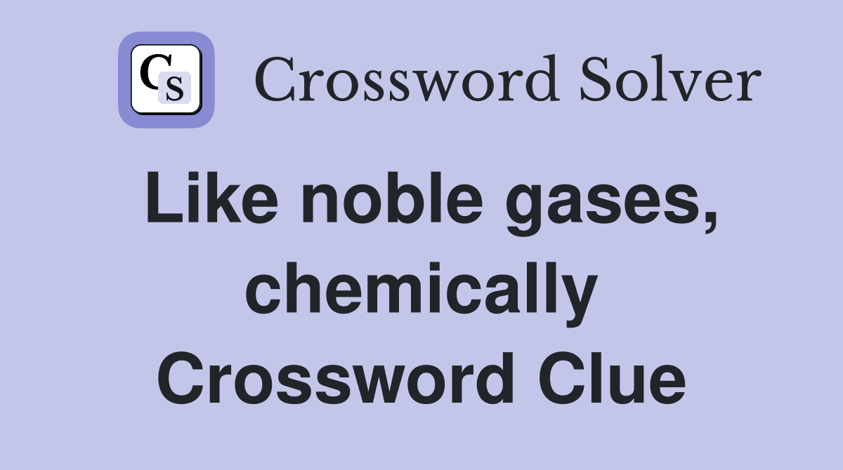Like noble gases, chemically Crossword Clue
