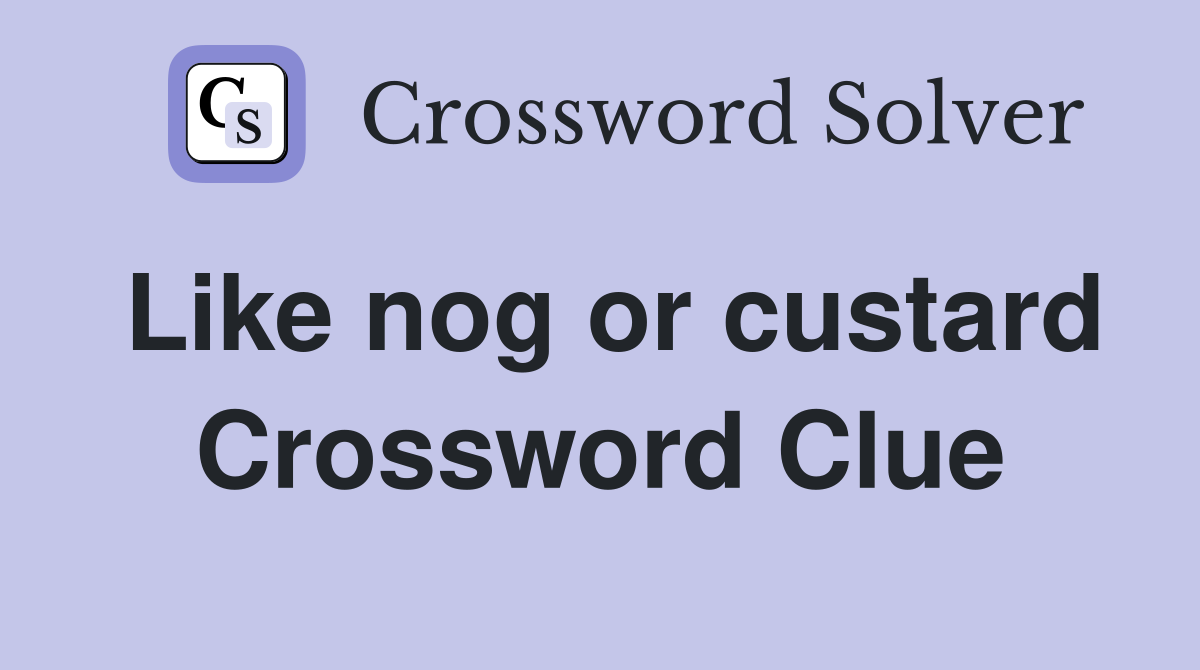 Like nog or custard Crossword Clue