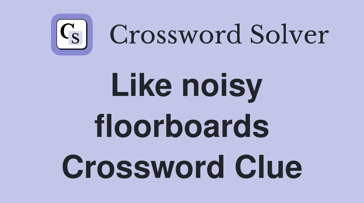Like noisy floorboards Crossword Clue