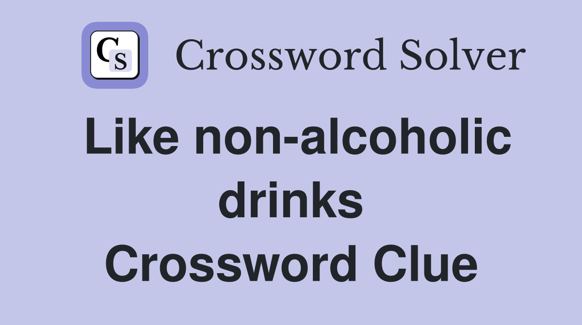 Like non-alcoholic drinks Crossword Clue