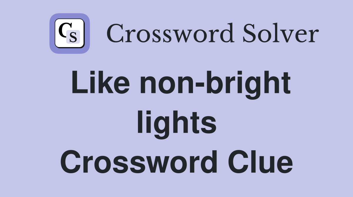 Like non-bright lights Crossword Clue