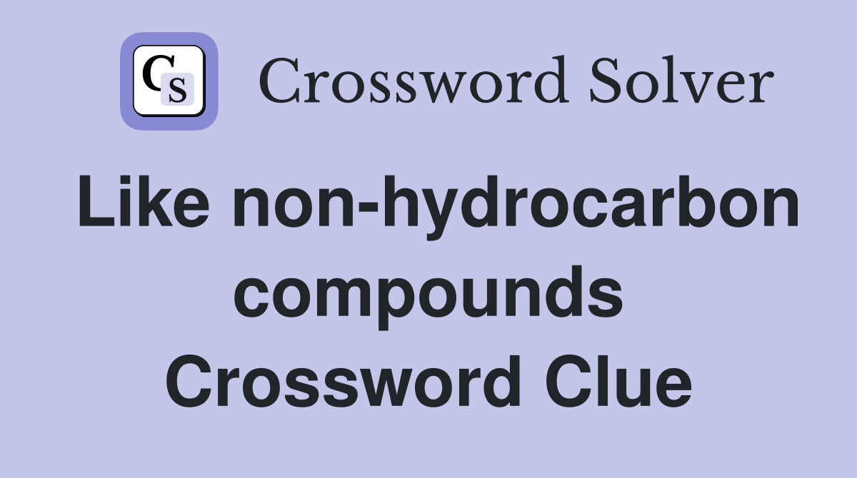 Like non-hydrocarbon compounds Crossword Clue