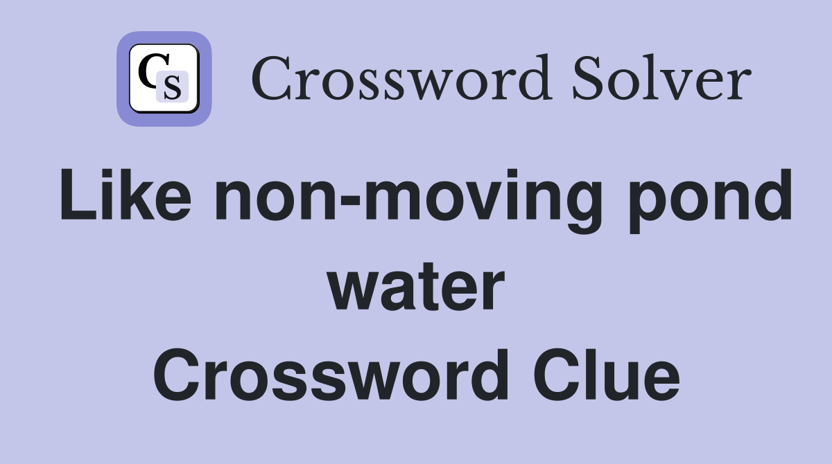 Like non-moving pond water Crossword Clue