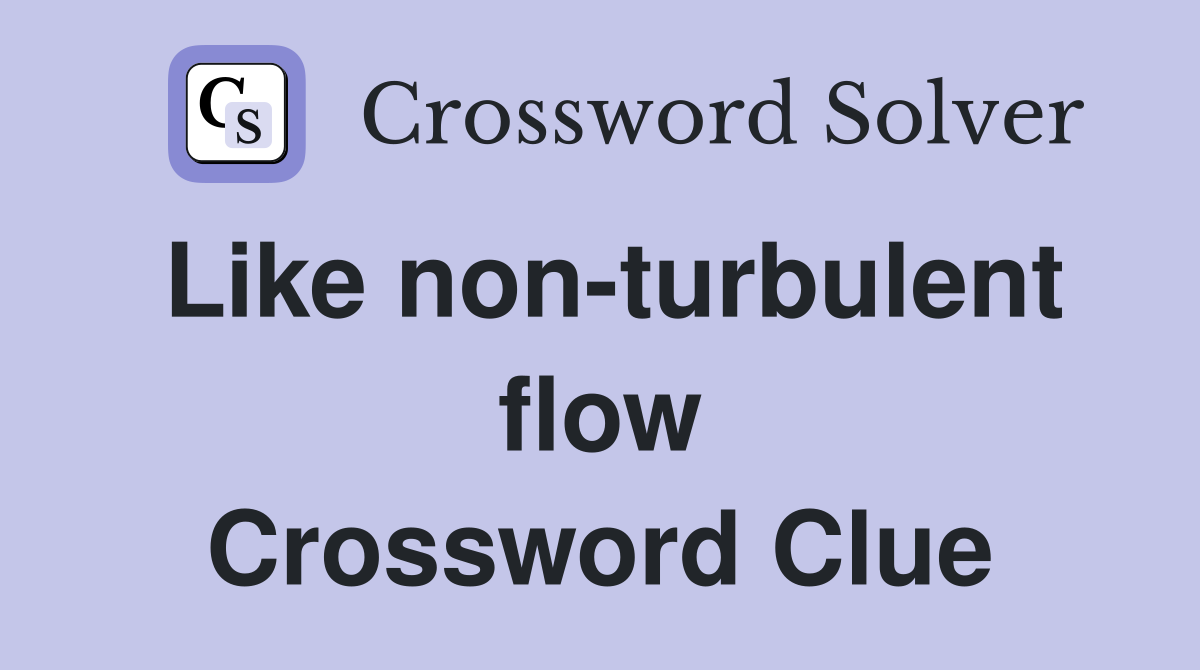 Like non-turbulent flow Crossword Clue