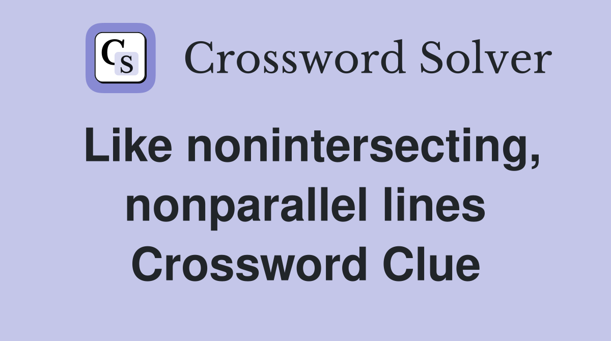 Like nonintersecting, nonparallel lines Crossword Clue