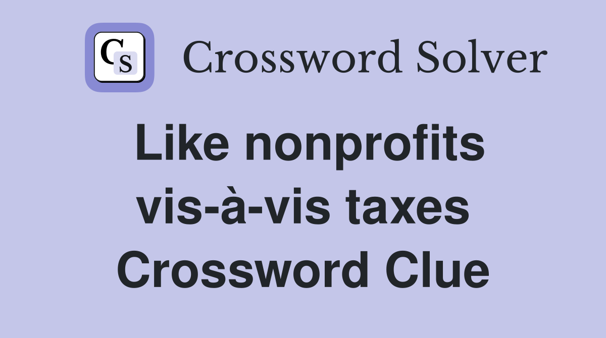 Like nonprofits vis-à-vis taxes Crossword Clue