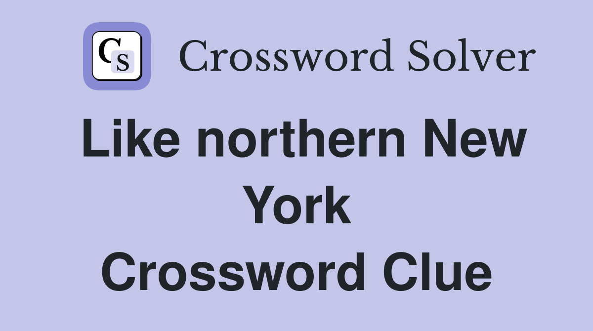 Like northern New York Crossword Clue