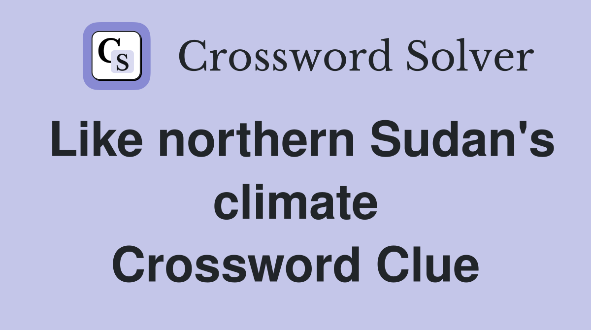 Like northern Sudan's climate Crossword Clue