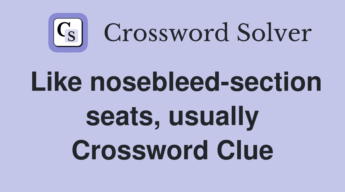 Like nosebleed-section seats, usually Crossword Clue