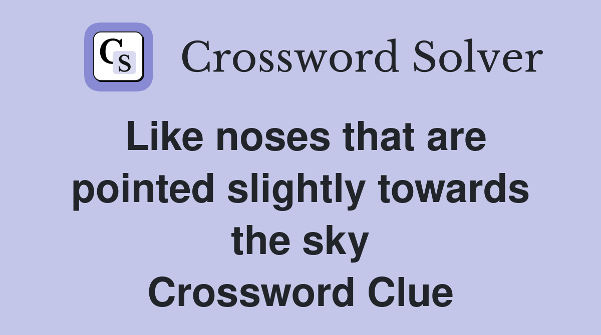 Like noses that are pointed slightly towards the sky Crossword Clue
