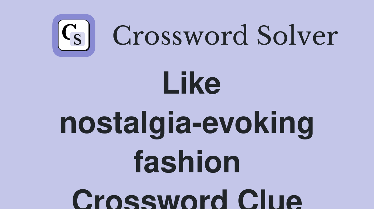Like nostalgia-evoking fashion Crossword Clue