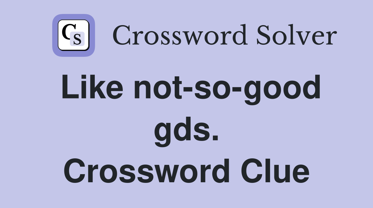 Like not-so-good gds. Crossword Clue