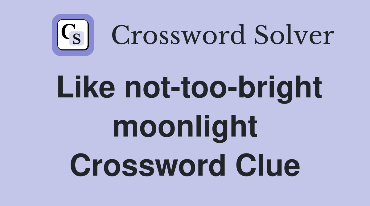 Like not-too-bright moonlight Crossword Clue