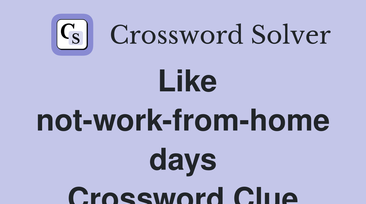 Like not-work-from-home days Crossword Clue