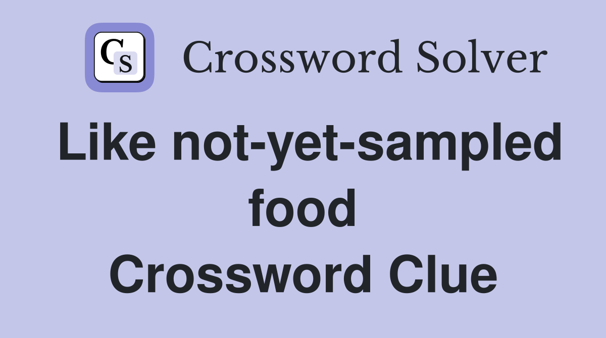 Like not-yet-sampled food Crossword Clue