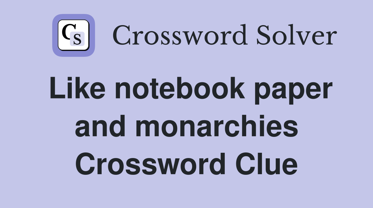 Like notebook paper and monarchies Crossword Clue
