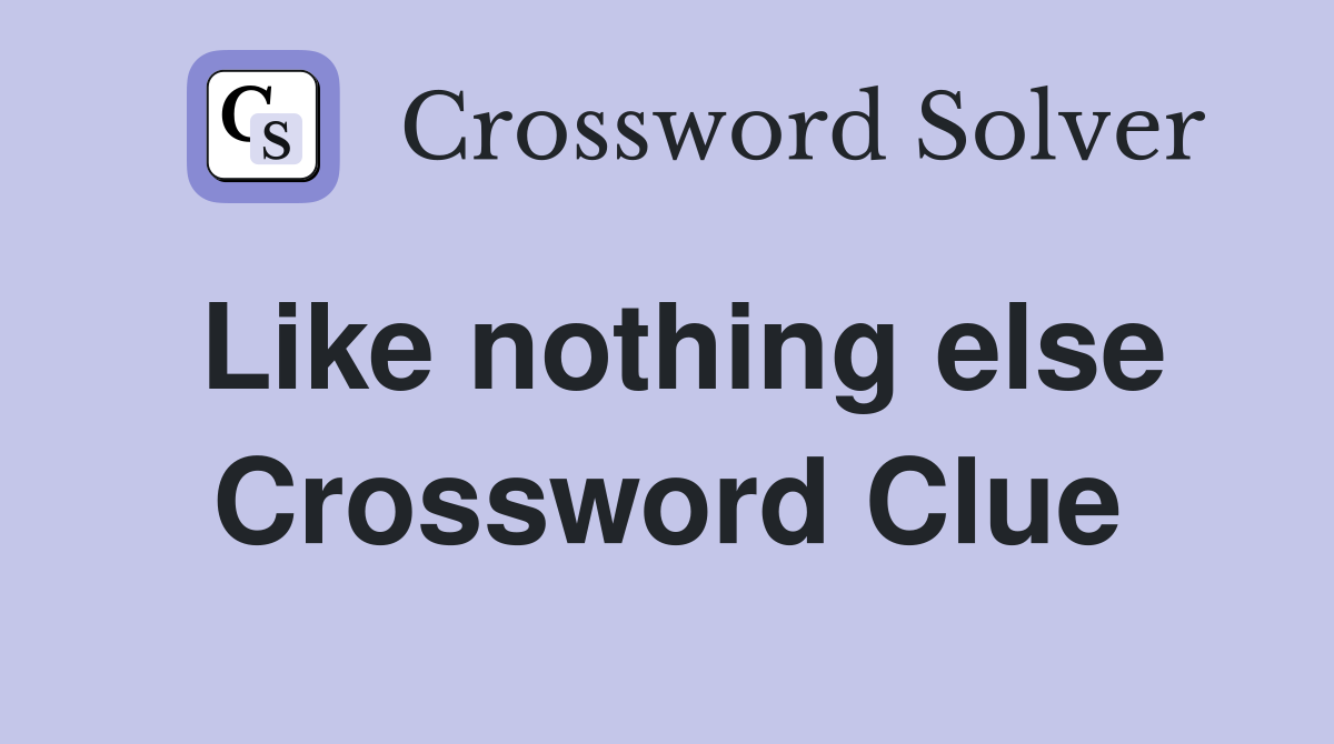 Like nothing else Crossword Clue