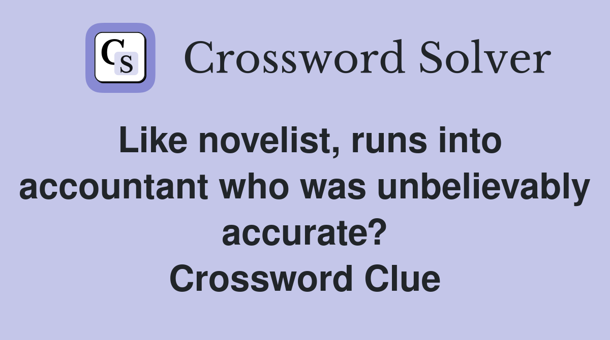 Like novelist, runs into accountant who was unbelievably accurate? Crossword Clue