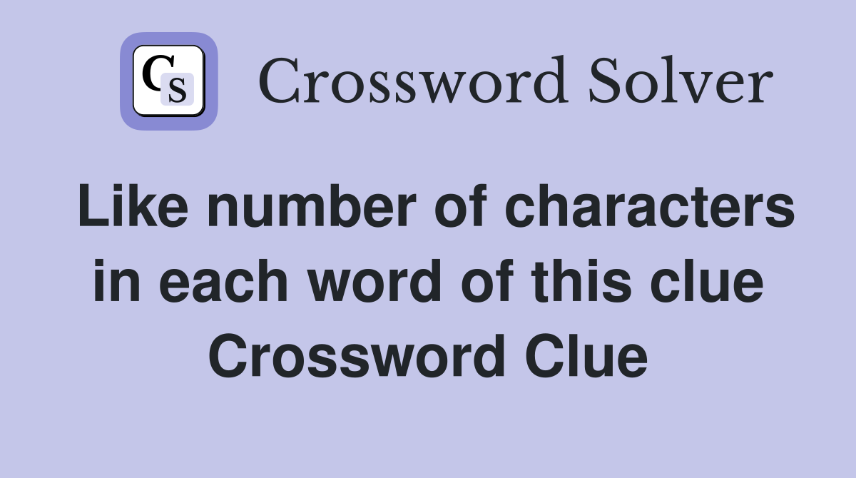 Like number of characters in each word of this clue Crossword Clue