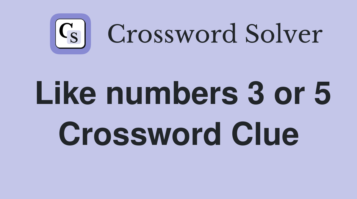 Like numbers 3 or 5 Crossword Clue