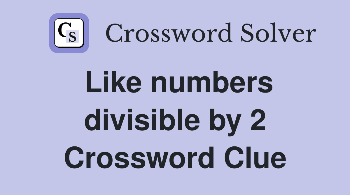 Like numbers divisible by 2 Crossword Clue