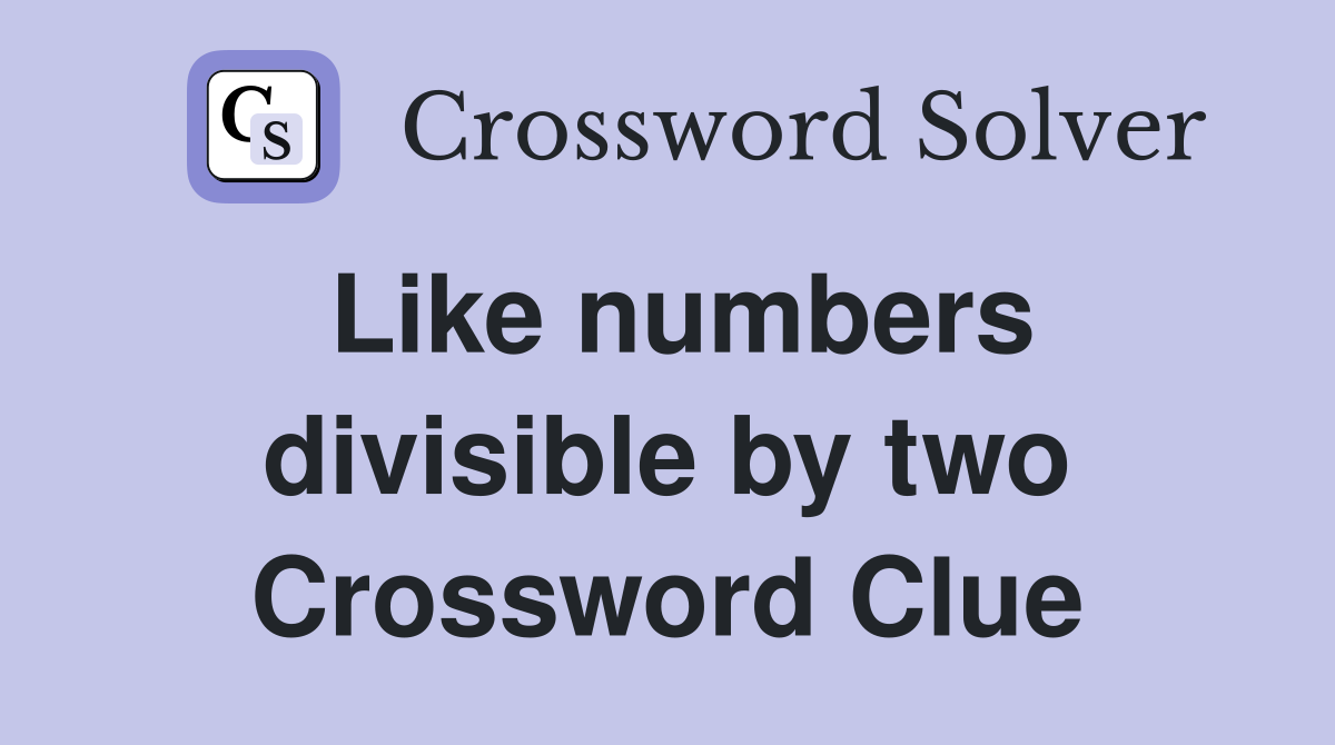 Like numbers divisible by two Crossword Clue