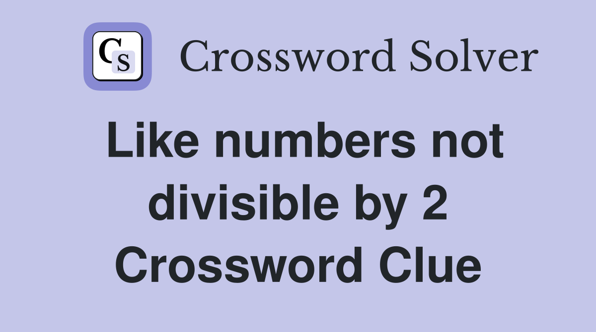 Like numbers not divisible by 2 Crossword Clue