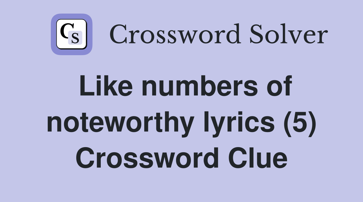 Like numbers of noteworthy lyrics (5) Crossword Clue