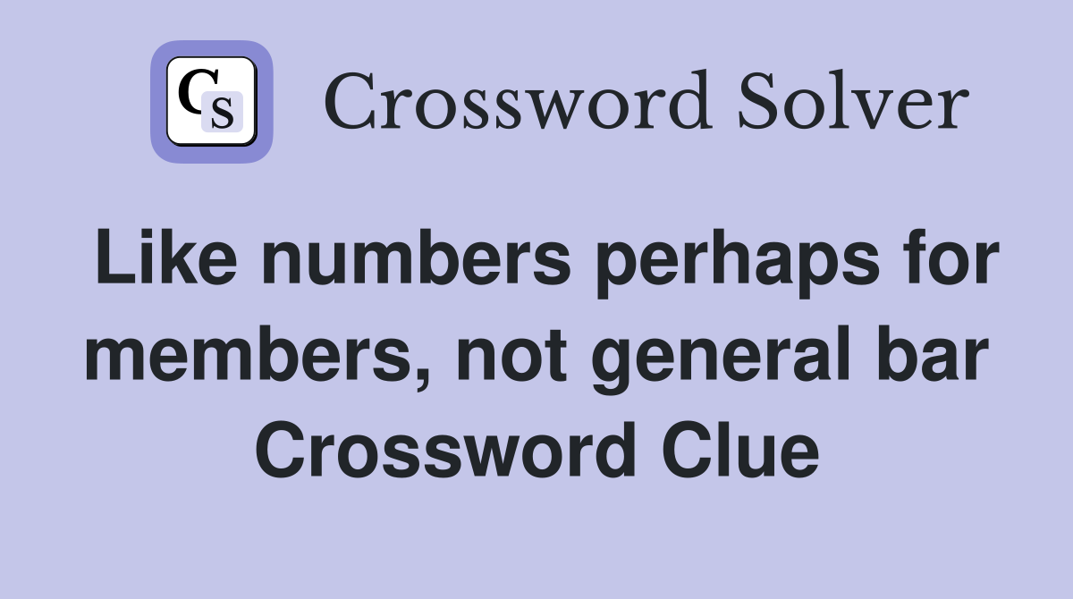 Like numbers perhaps for members, not general bar Crossword Clue