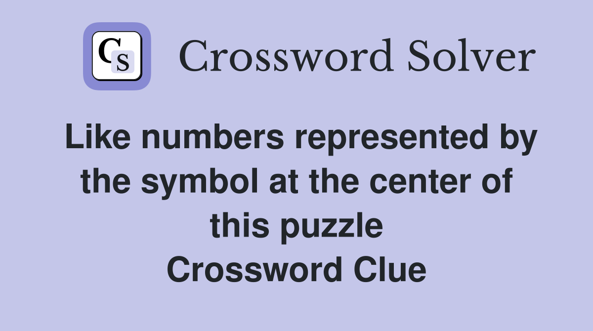Like numbers represented by the symbol at the center of this puzzle Crossword Clue