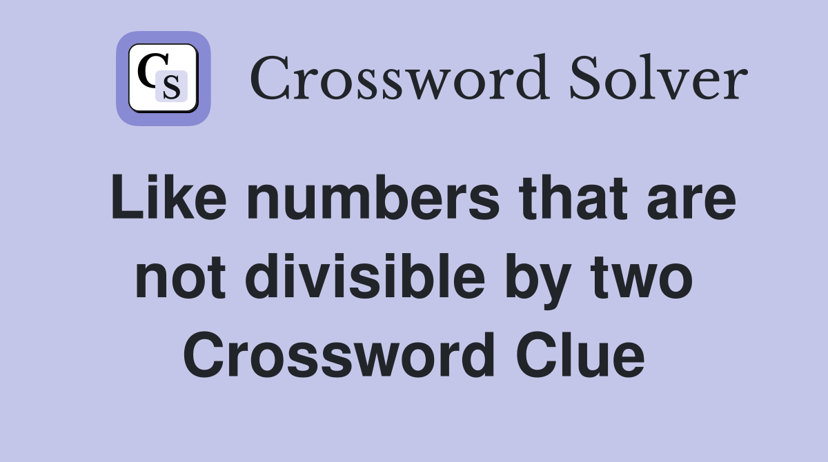 Like numbers that are not divisible by two Crossword Clue