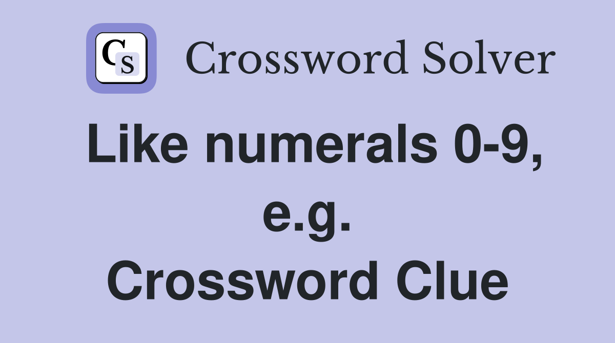 Like numerals 0-9, e.g. Crossword Clue