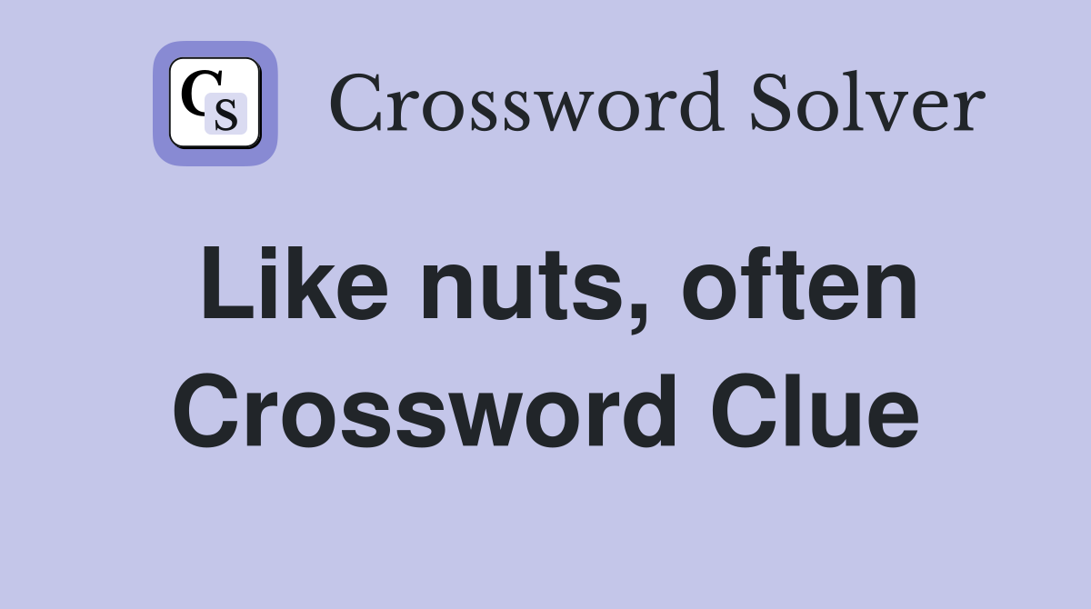 Like nuts, often Crossword Clue
