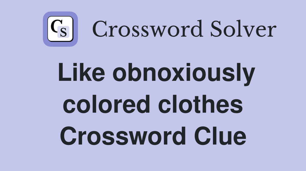 Like obnoxiously colored clothes Crossword Clue
