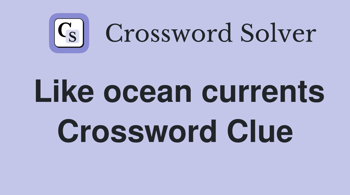 Like ocean currents Crossword Clue