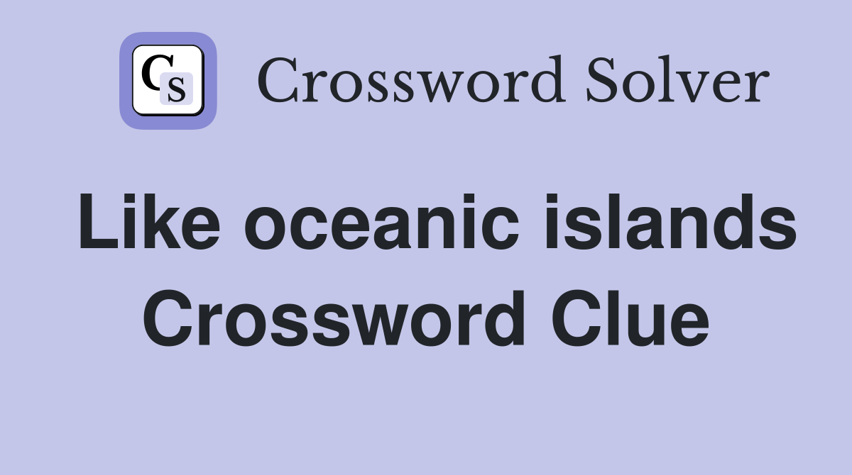 Like oceanic islands Crossword Clue