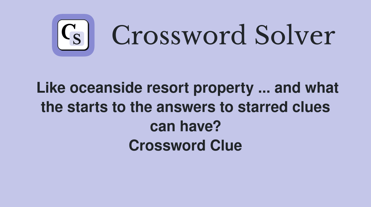 Like oceanside resort property ... and what the starts to the answers to starred clues can have? Crossword Clue