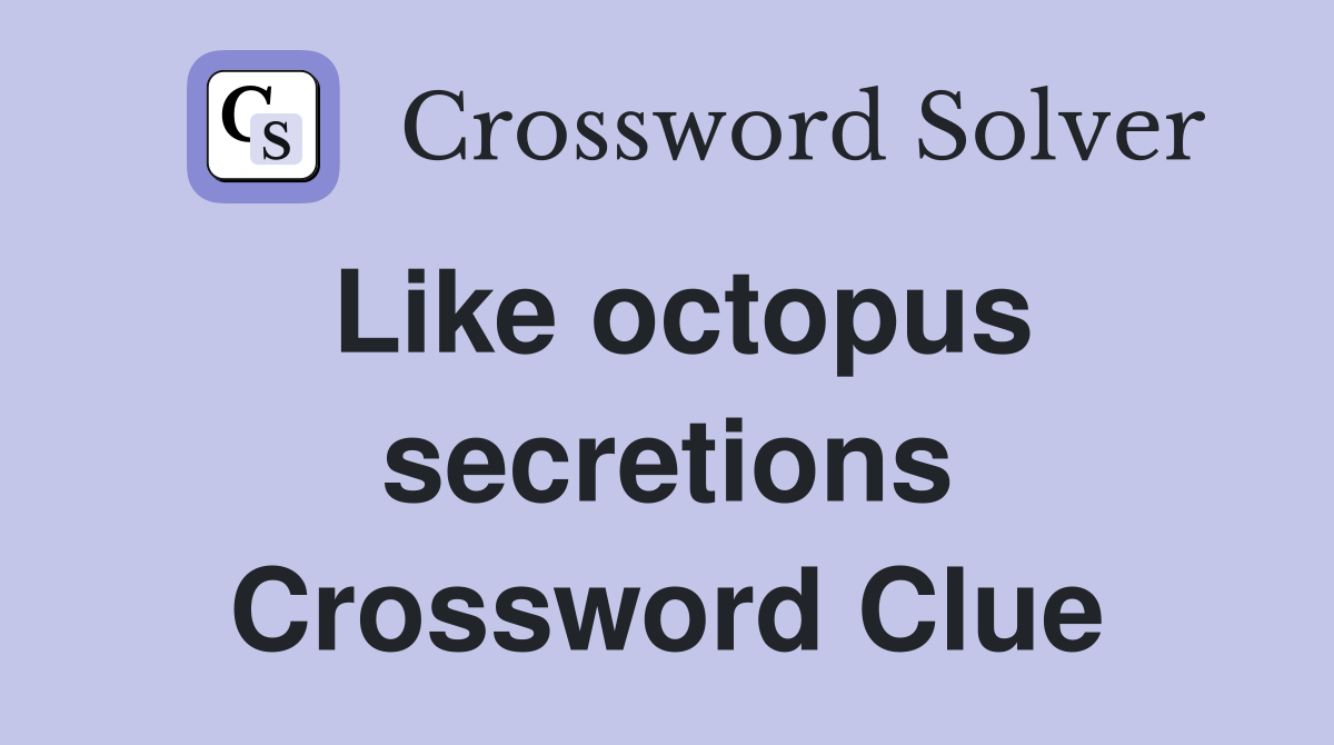 Like octopus secretions Crossword Clue