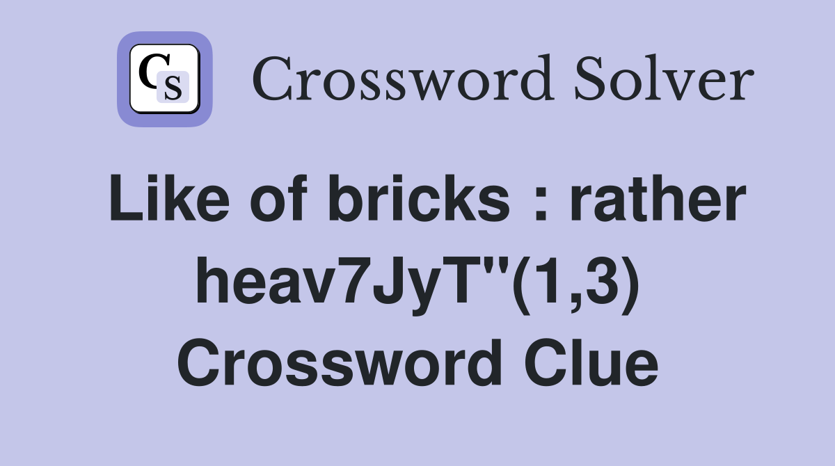 Like of bricks : rather heav7JyT"(1,3) Crossword Clue