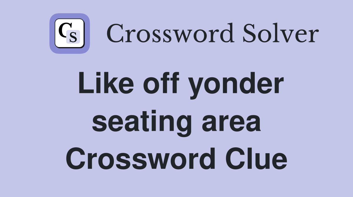 Like off yonder seating area Crossword Clue