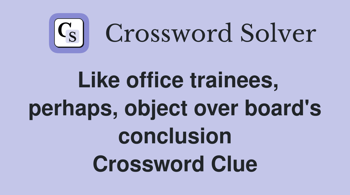 Like office trainees, perhaps, object over board's conclusion Crossword Clue